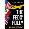 The Feds' Folly: Who Stole $17 Trillion?