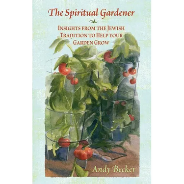 The Spiritual Gardener: Insights from the Jewish Tradition to Help Your Garden Grow