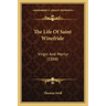 The Life of Saint Winefride: Virgin and Martyr (1888)