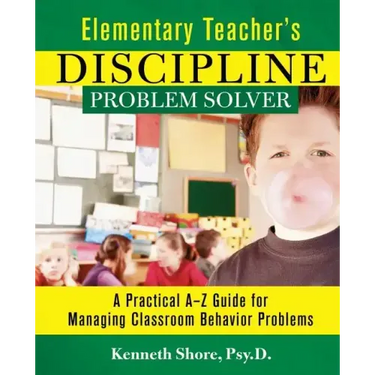 Elementary Teacher's Discipline Problem Solver: A Practical A-Z Guide for Managing Classroom Behavior Problems