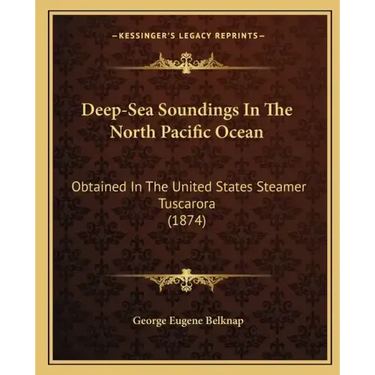 Deep-Sea Soundings In The North Pacific Ocean: Obtained In The United States Steamer Tuscarora (1874)