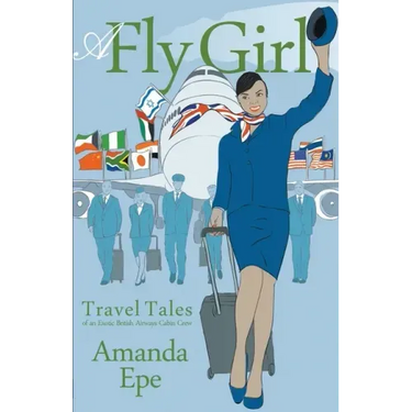 A Fly Girl: Travel Tales of an Exotic British Airways Cabin Crew
