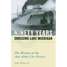 Ninety Years Crossing Lake Michigan: The History of the Ann Arbor Car Ferries