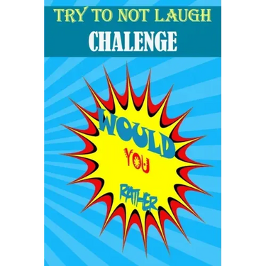 Would You Rather: : Hilarious, funny, foolish, silly, easy, hard, and challenging would you rather questions for kids, adults, teens, boys, and girls!