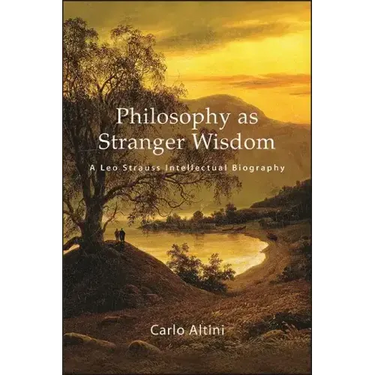Philosophy as Stranger Wisdom: A Leo Strauss Intellectual Biography