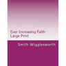 Ever Increasing Faith Large Print: A Life and Ministry of Faith and Miracles