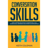 Conversation Skills: Useful Methods and Advice to Conquer Small Talk, Improve Social Confidence and Network Like Never Before