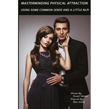 MasterMinding Physical Attraction: Using Some Common Sense And A Little NLP!