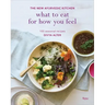 What to Eat for How You Feel: The New Ayurvedic Kitchen - 100 Seasonal Recipes