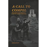 A Call to Compel: The Simplicity, Urgency, and Joy of Making Disciples