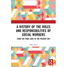 A History of the Roles and Responsibilities of Social Workers: From the Poor Laws to the Present Day