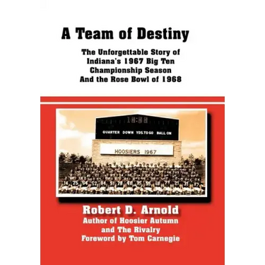 A Team of Destiny: The Unforgettable Story of Indiana's 1967 Big Ten Championship Season And the Rose Bowl of 1968