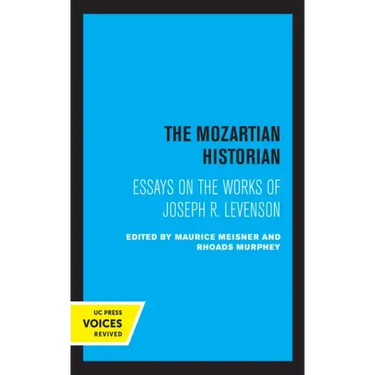 The Mozartian Historian: Essays on the Works of Joseph R. Levenson