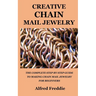 Creative Chain Mail Jewelry: The Complete Step by Step Guide to Making Chain Mail Jewelry for Beginners