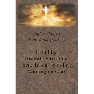 Andrew Murray Four Book Treasury - Humility; Absolute Surrender; Lord, Teach Us to Pray; and Waiting on God