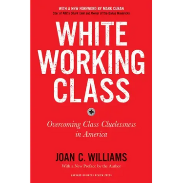 White Working Class, with a New Foreword by Mark Cuban and a New Preface by the Author: Overcoming Class Cluelessness in America