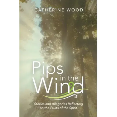 Pips in the Wind: Stories and Allegories Reflecting on the Fruits of the Spirit