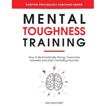 Mental Toughness Training: How to be Emotionally Strong, Overcome Adversity and Start Controlling Your Life