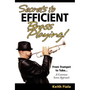 Secrets to Efficient Brass Playing!: From Trumpet to Tuba...A Common Sense Approach