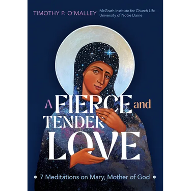 A Fierce and Tender Love: 7 Meditations on Mary, Mother of God