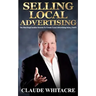 Selling Local Advertising: The Best Kept Insider Secrets To Create Local Advertising Sales, FAST!