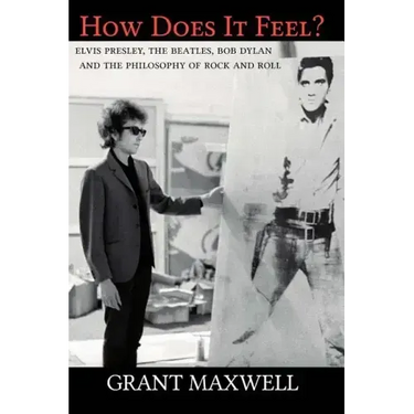 How Does It Feel?: Elvis Presley, The Beatles, Bob Dylan, and the Philosophy of Rock and Roll