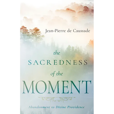The Sacredness of the Moment: Abandonment to Divine Providence