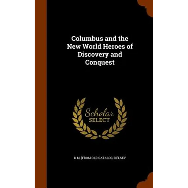Columbus and the New World Heroes of Discovery and Conquest