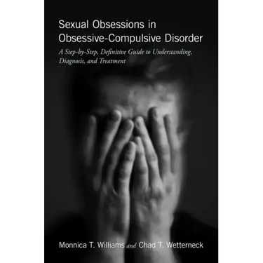 Sexual Obsessions in Obsessive-Compulsive Disorder: A Step-By-Step, Definitive Guide to Understanding, Diagnosis, and Treatment
