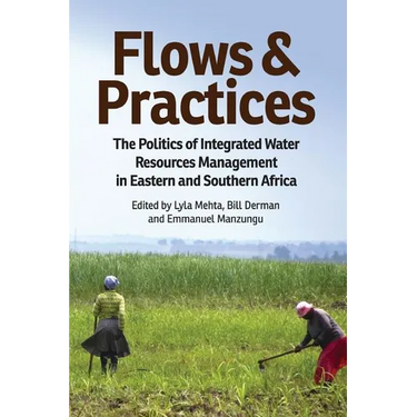 Flows and Practices: The Politics of Integrated Water Resources Management in Eastern and Southern Africa