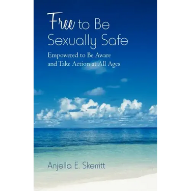 Free to Be Sexually Safe: Empowered to Be Aware and Take Action at All Ages