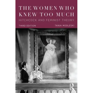 The Women Who Knew Too Much: Hitchcock and Feminist Theory