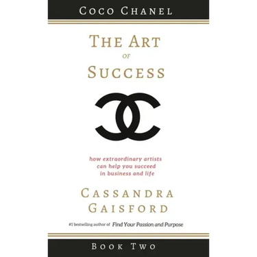 The Art of Success: Coco Chanel: How Extraordinary Artists Can Help You Succeed in Business and Life