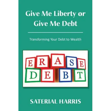 Give Me Liberty or Give Me Debt: Transforming Your Debt to Wealth
