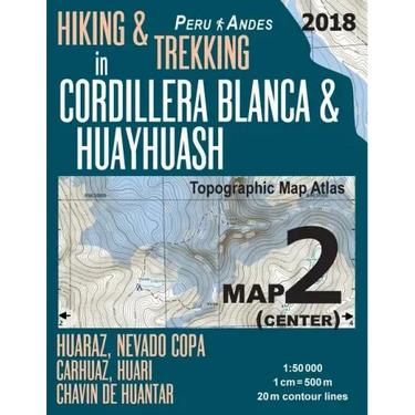 Hiking & Trekking in Cordillera Blanca & Huayhuash Map 2 (Center) Huaraz, Nevado Copa, Carhuaz, Huari, Chavin de Huantar Topographic Map Atlas 1: 5000