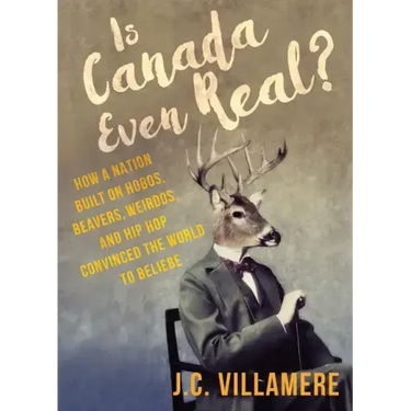 Is Canada Even Real?: How a Nation Built on Hobos, Beavers, Weirdos, and Hip Hop Convinced the World to Beliebe