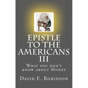 Epistle to the Americans III: What you don't know about Money