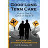 Good Long Term Care - How to Find it, Get It, and Pay for It.: An Elder Law Attorney's Perspective