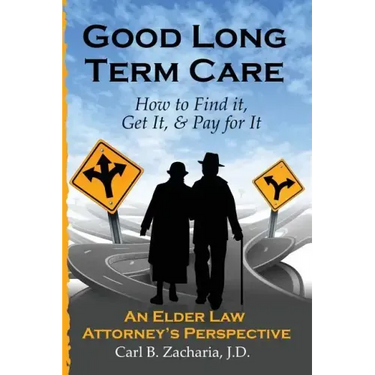 Good Long Term Care - How to Find it, Get It, and Pay for It.: An Elder Law Attorney's Perspective