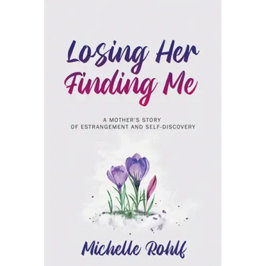 Losing Her, Finding Me: A Mother's Story of Estrangement and Self-Discovery
