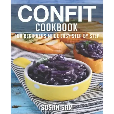 Confit Cookbook: Book 2, for Beginners Made Easy Step by Step