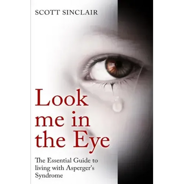 Look me In The Eye: A Complete Guide to Living with Asperger's Syndrome
