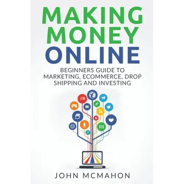 Making Money Online: Beginners Guide to Marketing E-commerce, Drop Shipping and