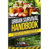 Urban Survival Handbook: A Prepper's Guide To Canning And Preserving For An Emergency