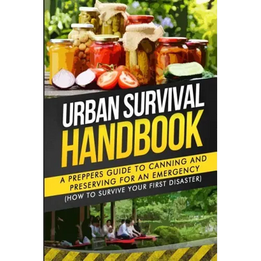 Urban Survival Handbook: A Prepper's Guide To Canning And Preserving For An Emergency
