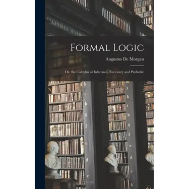 Formal Logic: Or, the Calculus of Inference, Necessary and Probable
