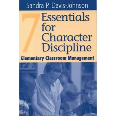 Seven Essentials for Character Discipline: Elementary Classroom Management