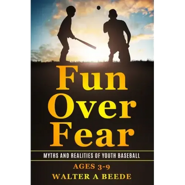 Fun over Fear: Myths and Realites of Youth Baseball. Ages 3-9