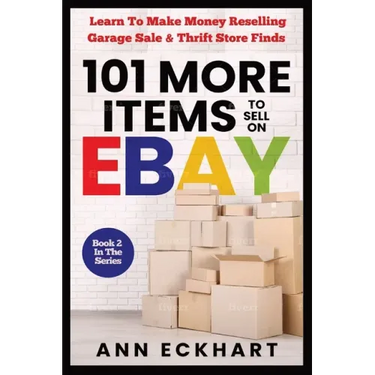 101 MORE Items To Sell On Ebay: Learn How To Make Money Reselling Garage Sale & Thrift Store Finds