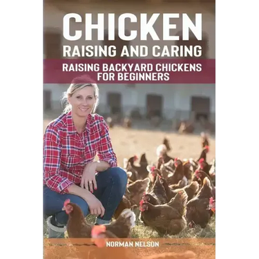 Chicken Raising And Caring: Raising Backyard Chickens for Beginners